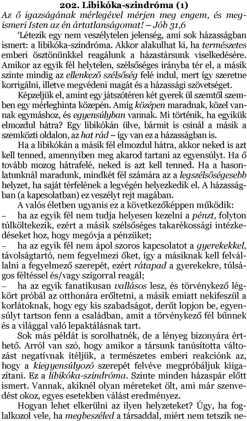 Amikor az egyik fél helytelen, szélsőséges irányba tér el, a másik szinte mindig az ellenkező szélsőség felé indul, mert így szeretne korrigálni, illetve megvédeni magát és a házassági szövetséget.