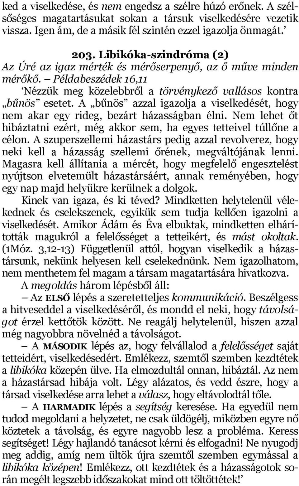 A bűnös azzal igazolja a viselkedését, hogy nem akar egy rideg, bezárt házasságban élni. Nem lehet őt hibáztatni ezért, még akkor sem, ha egyes tetteivel túllőne a célon.