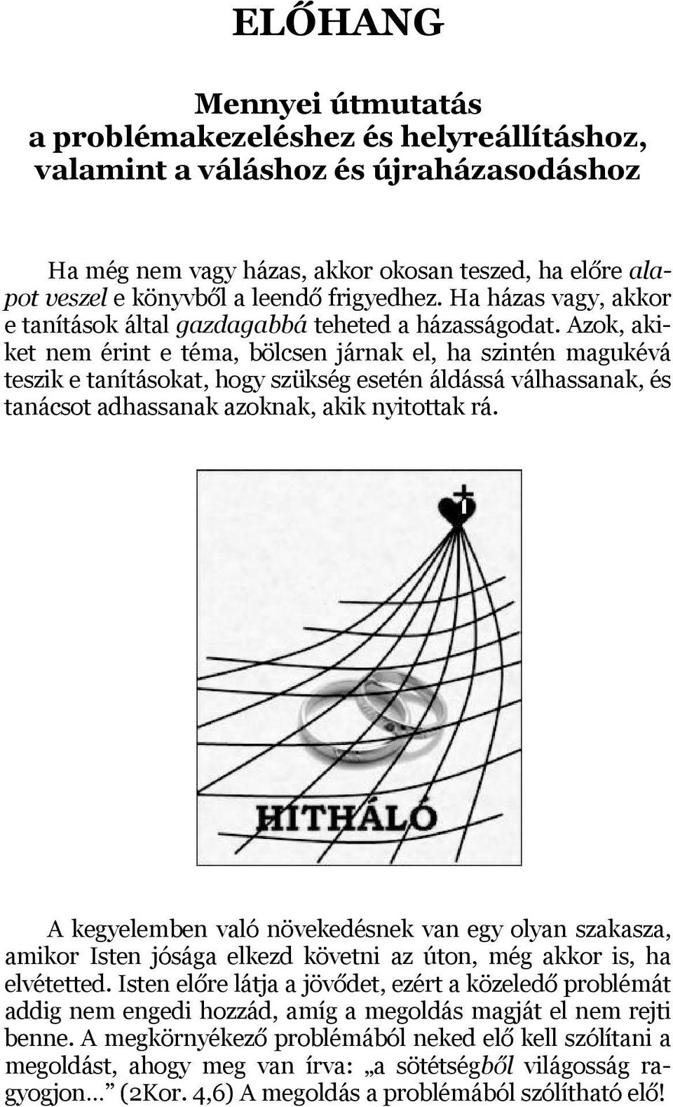 Azok, akiket nem érint e téma, bölcsen járnak el, ha szintén magukévá teszik e tanításokat, hogy szükség esetén áldássá válhassanak, és tanácsot adhassanak azoknak, akik nyitottak rá.