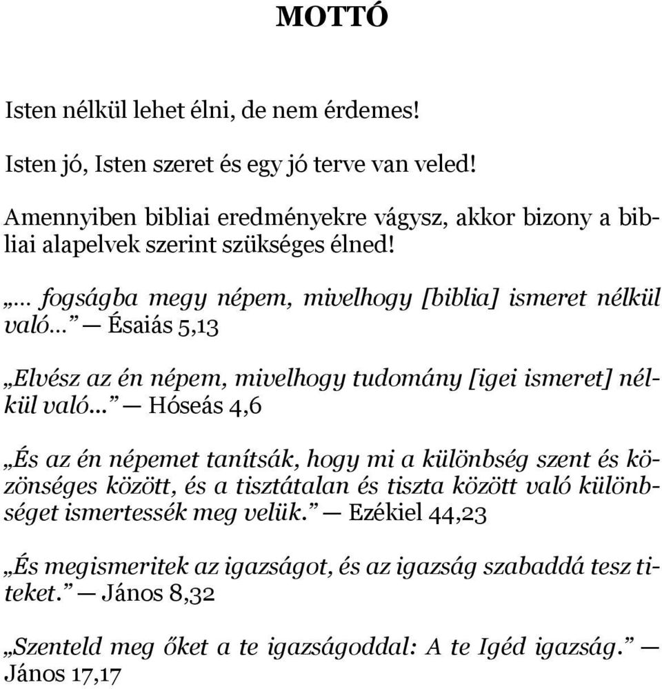 fogságba megy népem, mivelhogy [biblia] ismeret nélkül való Ésaiás 5,13 Elvész az én népem, mivelhogy tudomány [igei ismeret] nélkül való.