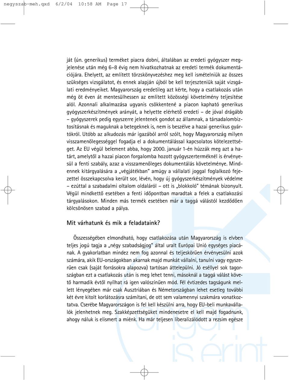 Magyarország eredetileg azt kérte, hogy a csatlakozás után még öt éven át mentesülhessen az említett közösségi követelmény teljesítése alól.