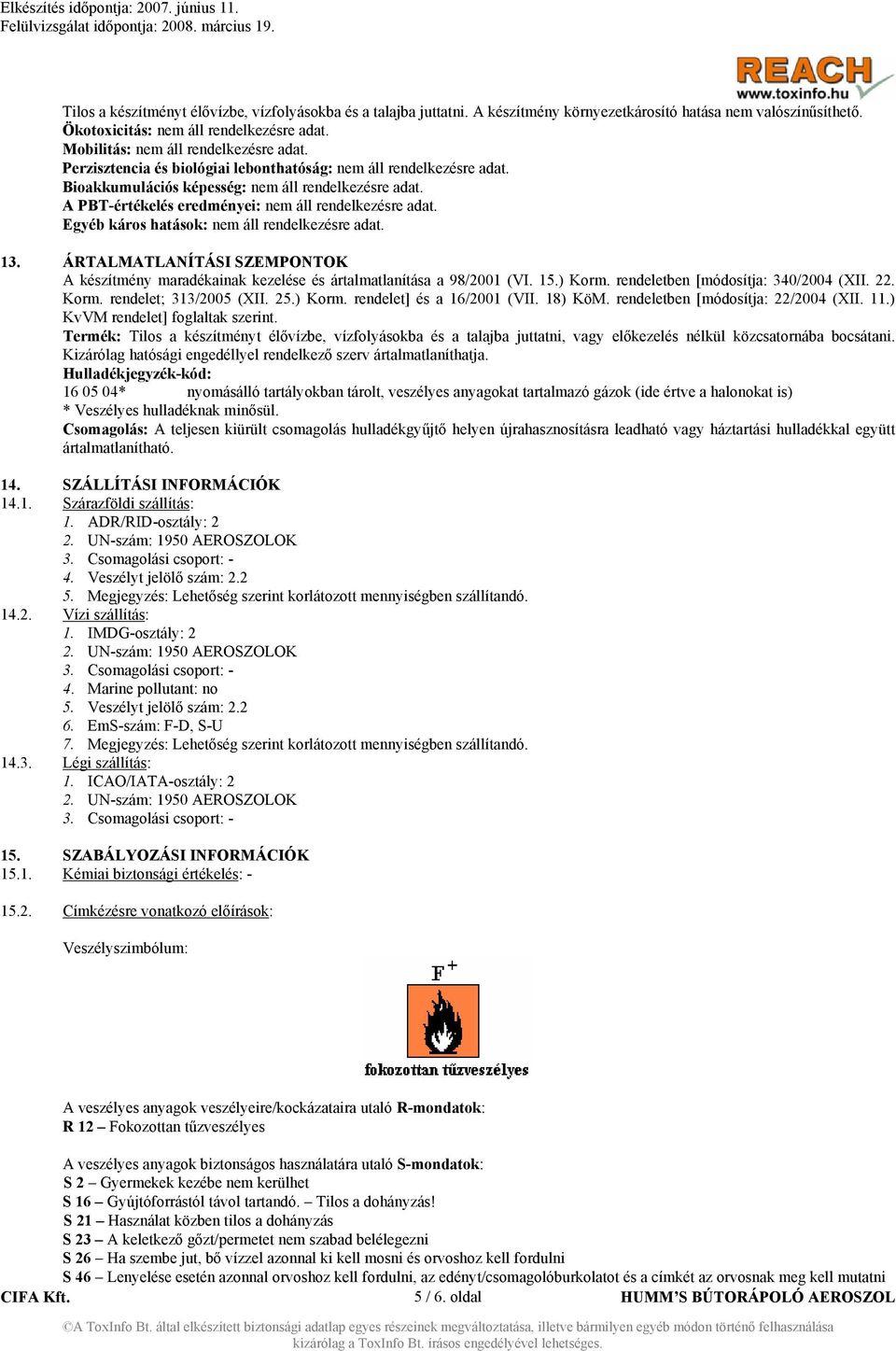 A PBT-értékelés eredményei: nem áll rendelkezésre adat. Egyéb káros hatások: nem áll rendelkezésre adat. 13.