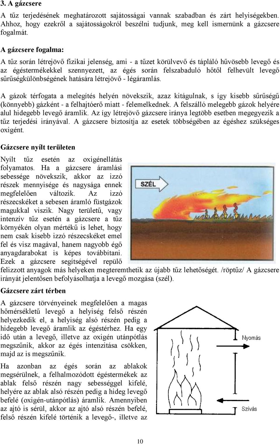 sűrűségkülönbségének hatására létrejövő - légáramlás. A gázok térfogata a melegítés helyén növekszik, azaz kitágulnak, s így kisebb sűrűségű (könnyebb) gázként - a felhajtóerő miatt - felemelkednek.