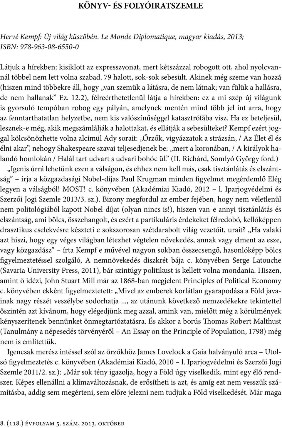 79 halott, sok-sok sebesült. Akinek még szeme van hozzá (hiszen mind többekre áll, hogy van szemük a látásra, de nem látnak; van fülük a hallásra, de nem hallanak Ez. 12.