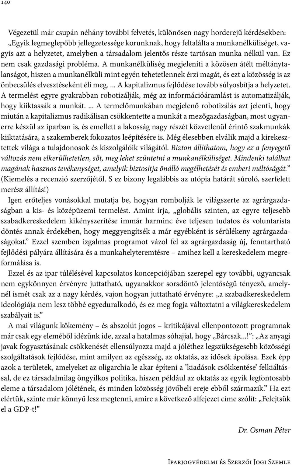 A munkanélküliség megjeleníti a közösen átélt méltánytalanságot, hiszen a munkanélküli mint egyén tehetetlennek érzi magát, és ezt a közösség is az önbecsülés elvesztéseként éli meg.
