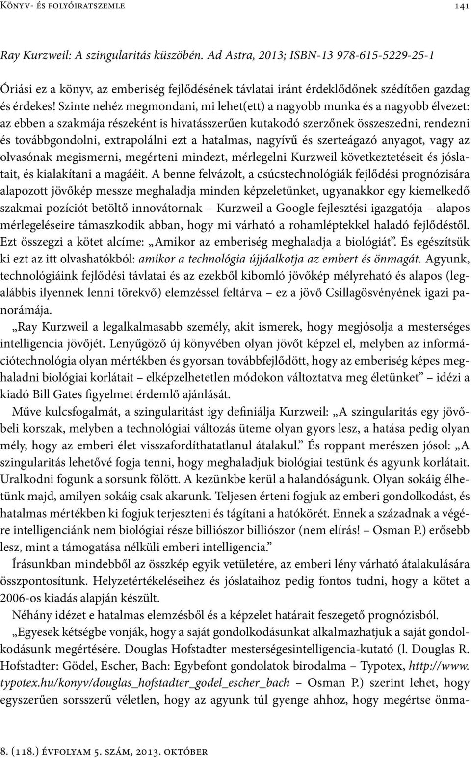 Szinte nehéz megmondani, mi lehet(ett) a nagyobb munka és a nagyobb élvezet: az ebben a szakmája részeként is hivatásszerűen kutakodó szerzőnek összeszedni, rendezni és továbbgondolni, extrapolálni