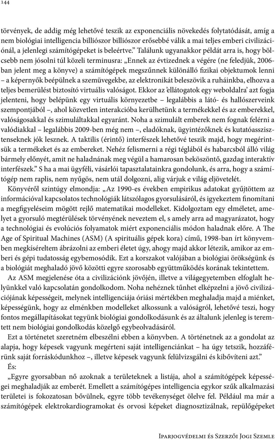 Találunk ugyanakkor példát arra is, hogy bölcsebb nem jósolni túl közeli terminusra: Ennek az évtizednek a végére (ne feledjük, 2006- ban jelent meg a könyve) a számítógépek megszűnnek különálló