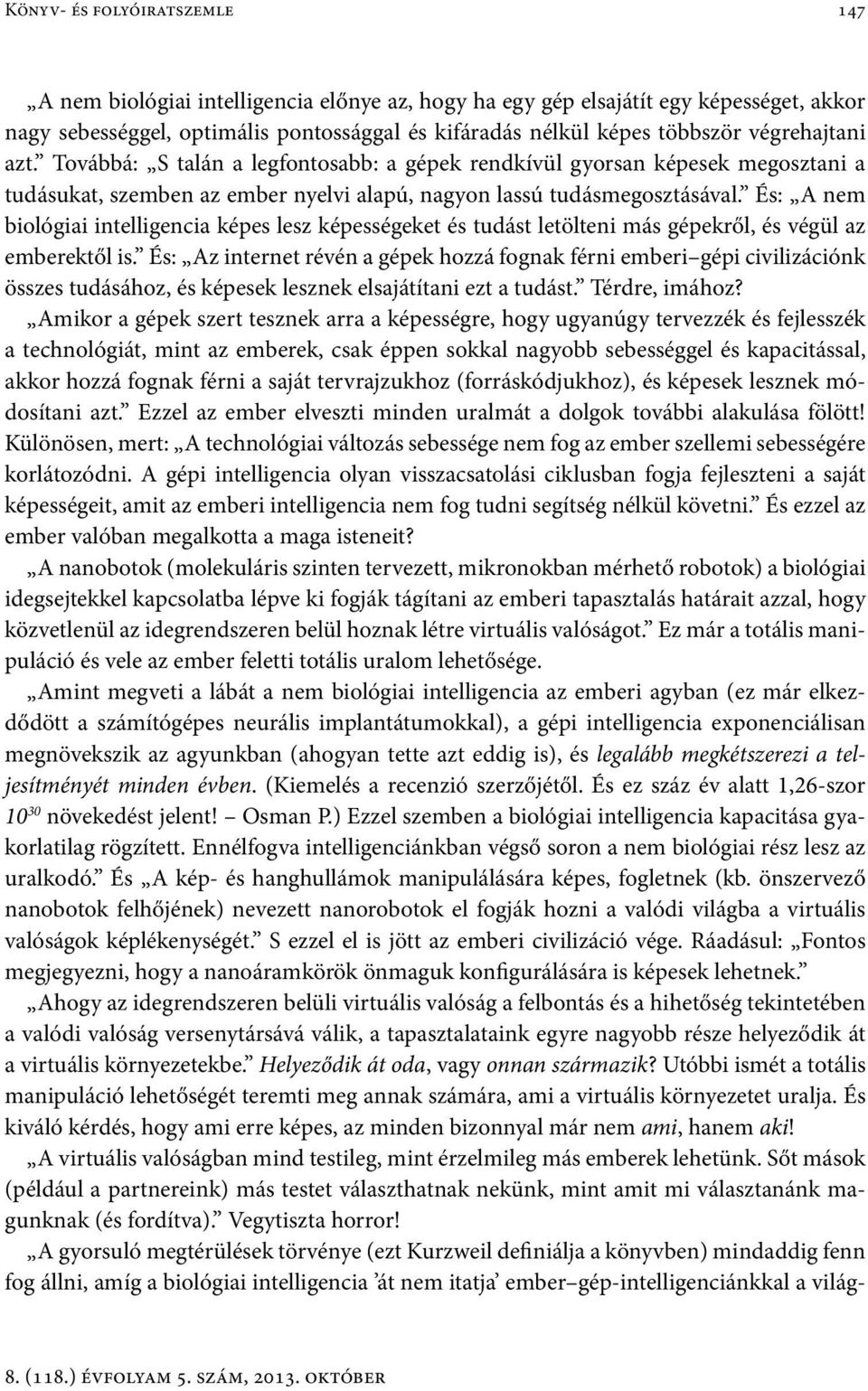 És: A nem biológiai intelligencia képes lesz képességeket és tudást letölteni más gépekről, és végül az emberektől is.