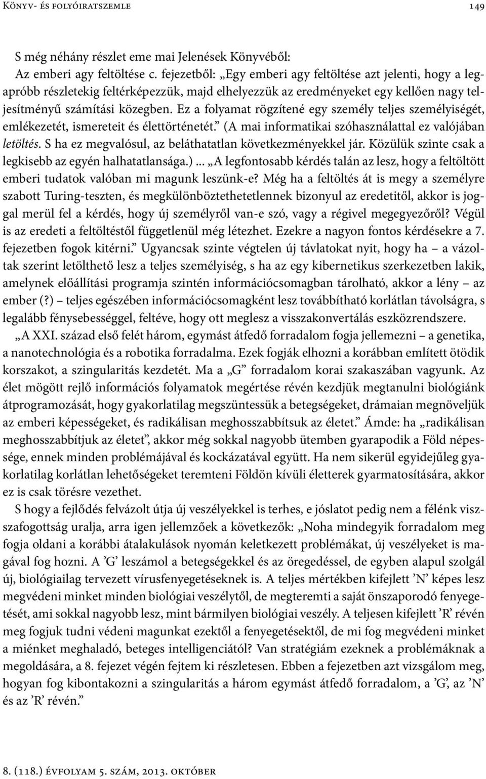 Ez a folyamat rögzítené egy személy teljes személyiségét, emlékezetét, ismereteit és élettörténetét. (A mai informatikai szóhasználattal ez valójában letöltés.