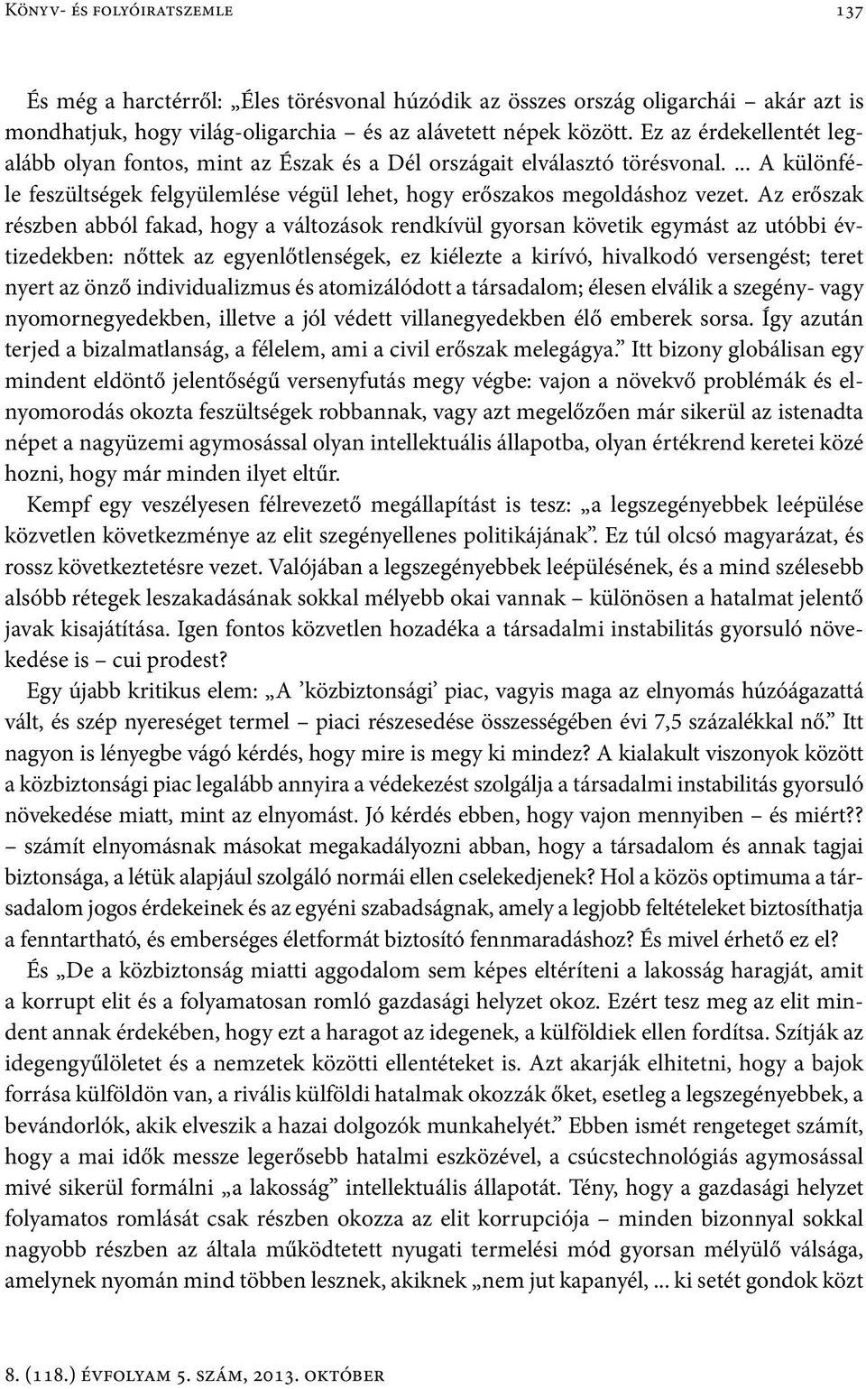 Az erőszak részben abból fakad, hogy a változások rendkívül gyorsan követik egymást az utóbbi évtizedekben: nőttek az egyenlőtlenségek, ez kiélezte a kirívó, hivalkodó versengést; teret nyert az önző