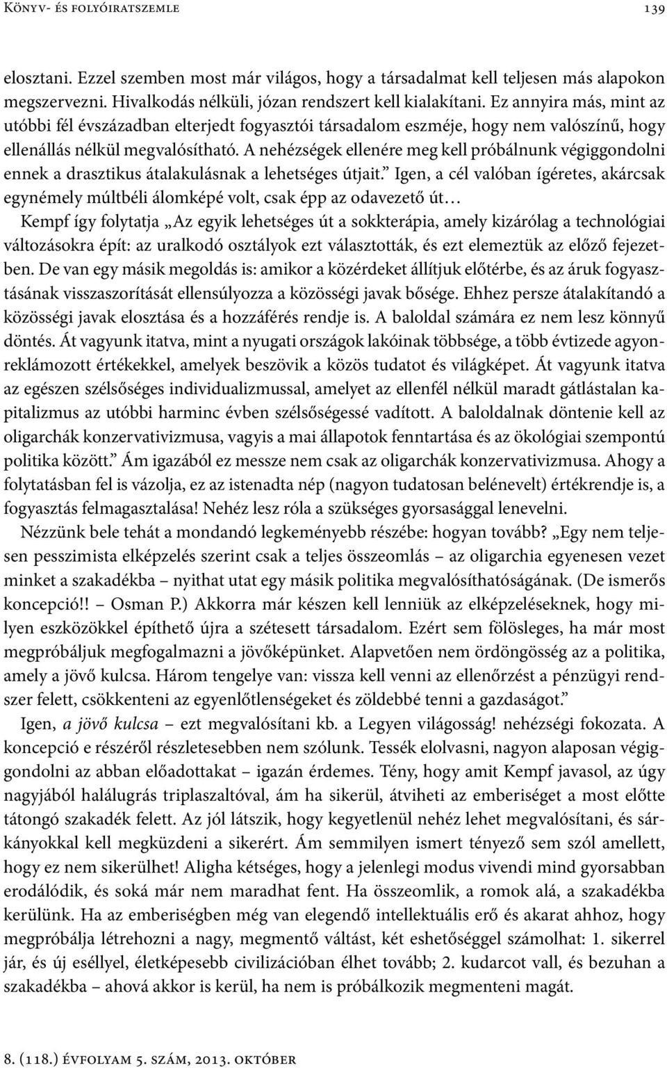 A nehézségek ellenére meg kell próbálnunk végiggondolni ennek a drasztikus átalakulásnak a lehetséges útjait.