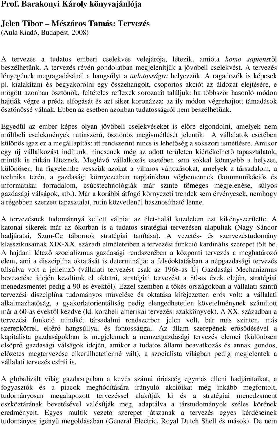 kialakítani és begyakorolni egy összehangolt, csoportos akciót az áldozat elejtésére, e mögött azonban ösztönök, feltételes reflexek sorozatát találjuk: ha többször hasonló módon hajtják végre a