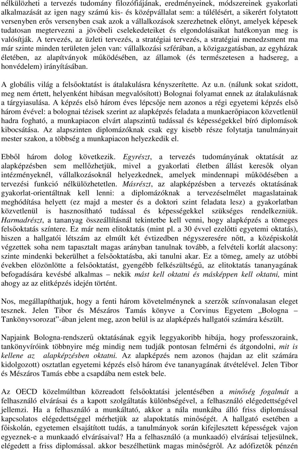 A tervezés, az üzleti tervezés, a stratégiai tervezés, a stratégiai menedzsment ma már szinte minden területen jelen van: vállalkozási szférában, a közigazgatásban, az egyházak életében, az