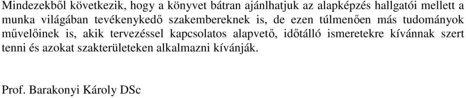 tudományok mővelıinek is, akik tervezéssel kapcsolatos alapvetı, idıtálló ismeretekre