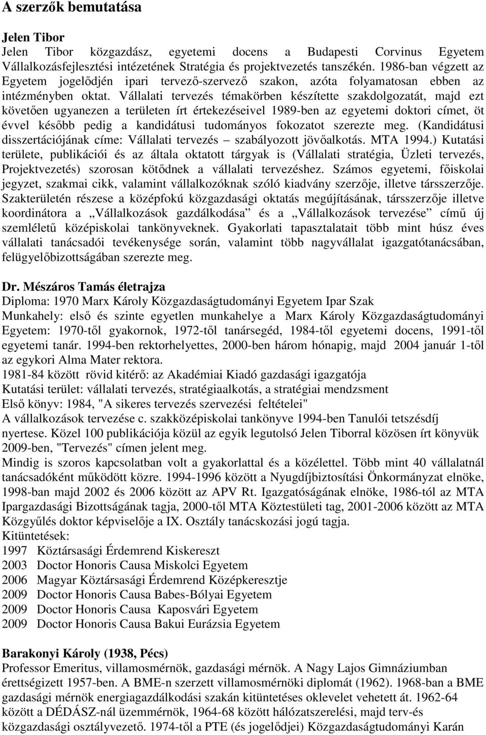 Vállalati tervezés témakörben készítette szakdolgozatát, majd ezt követıen ugyanezen a területen írt értekezéseivel 1989-ben az egyetemi doktori címet, öt évvel késıbb pedig a kandidátusi tudományos