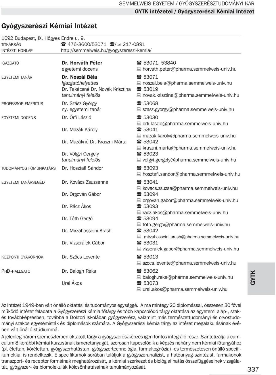 semmelweis-univ.hu Dr. Takácsné Dr. Novák Krisztina 53019 tanulmányi felelõs novak.krisztina@pharma.semmelweis-univ.hu PROFESSOR EMERITUS Dr. Szász György 53068 ny. egyetemi tanár szasz.gyorgy@pharma.