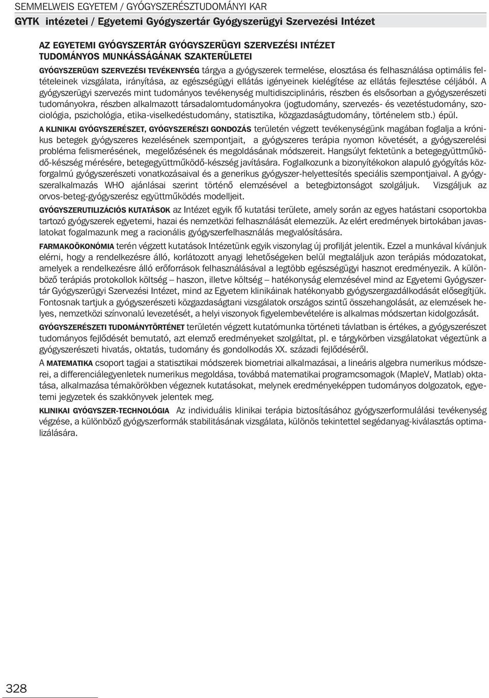 A gyógyszerügyi szervezés mint tudományos tevékenység multidiszciplináris, részben és elsõsorban a gyógyszerészeti tudományokra, részben alkalmazott társadalomtudományokra (jogtudomány, szervezés- és