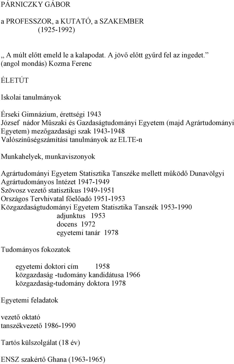 Valószínűségszámítási tanulmányok az ELTE-n Munkahelyek, munkaviszonyok Agrártudományi Egyetem Statisztika Tanszéke mellett működő Dunavölgyi Agrártudományos Intézet 1947-1949 Szövosz vezető