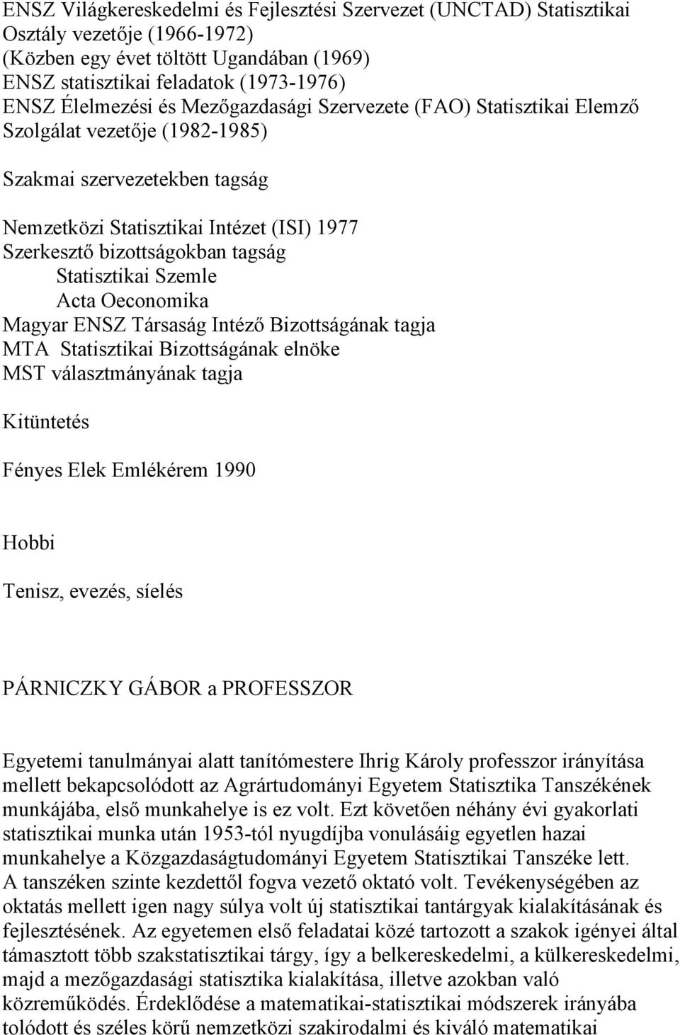 Statisztikai Szemle Acta Oeconomika Magyar ENSZ Társaság Intéző Bizottságának tagja MTA Statisztikai Bizottságának elnöke MST választmányának tagja Kitüntetés Fényes Elek Emlékérem 1990 Hobbi Tenisz,