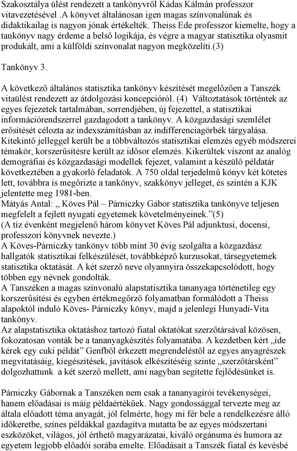 A következő általános statisztika tankönyv készítését megelőzően a Tanszék vitaülést rendezett az átdolgozási koncepcióról.