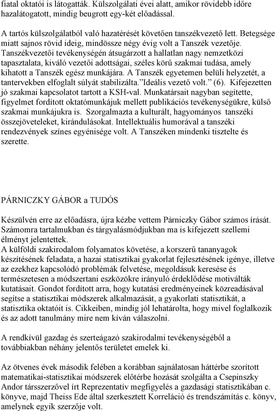 Tanszékvezetői tevékenységén átsugárzott a hallatlan nagy nemzetközi tapasztalata, kiváló vezetői adottságai, széles körű szakmai tudása, amely kihatott a Tanszék egész munkájára.