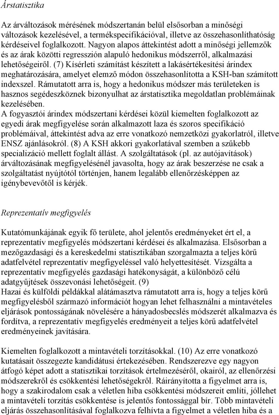 (7) Kísérleti számítást készített a lakásértékesítési árindex meghatározására, amelyet elemző módon összehasonlította a KSH-ban számított indexszel.