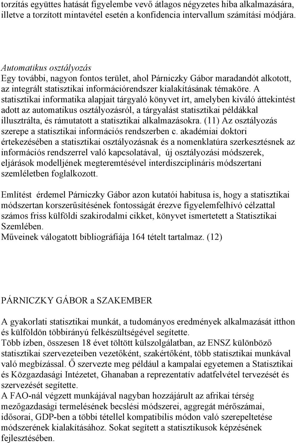 A statisztikai informatika alapjait tárgyaló könyvet írt, amelyben kiváló áttekintést adott az automatikus osztályozásról, a tárgyalást statisztikai példákkal illusztrálta, és rámutatott a