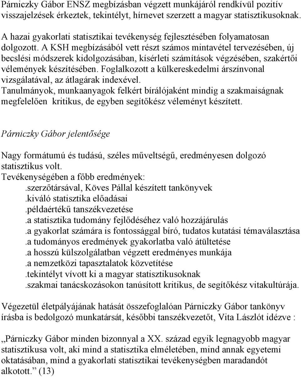 A KSH megbízásából vett részt számos mintavétel tervezésében, új becslési módszerek kidolgozásában, kísérleti számítások végzésében, szakértői vélemények készítésében.