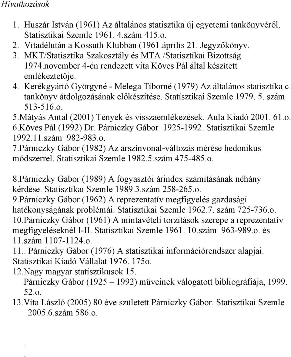 tankönyv átdolgozásának előkészítése. Statisztikai Szemle 1979. 5. szám 513-516.o. 5.Mátyás Antal (2001) Tények és visszaemlékezések. Aula Kiadó 2001. 61.o. 6.Köves Pál (1992) Dr.
