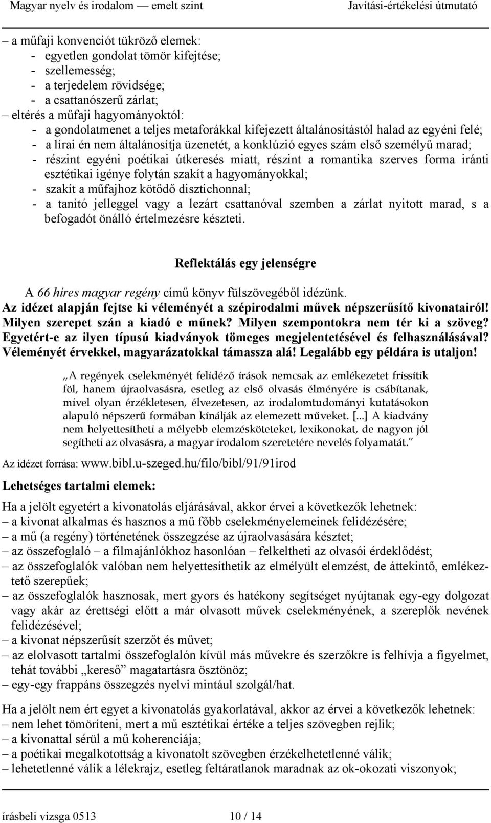 részint a romantika szerves forma iránti esztétikai igénye folytán szakít a hagyományokkal; - szakít a műfajhoz kötődő disztichonnal; - a tanító jelleggel vagy a lezárt csattanóval szemben a zárlat