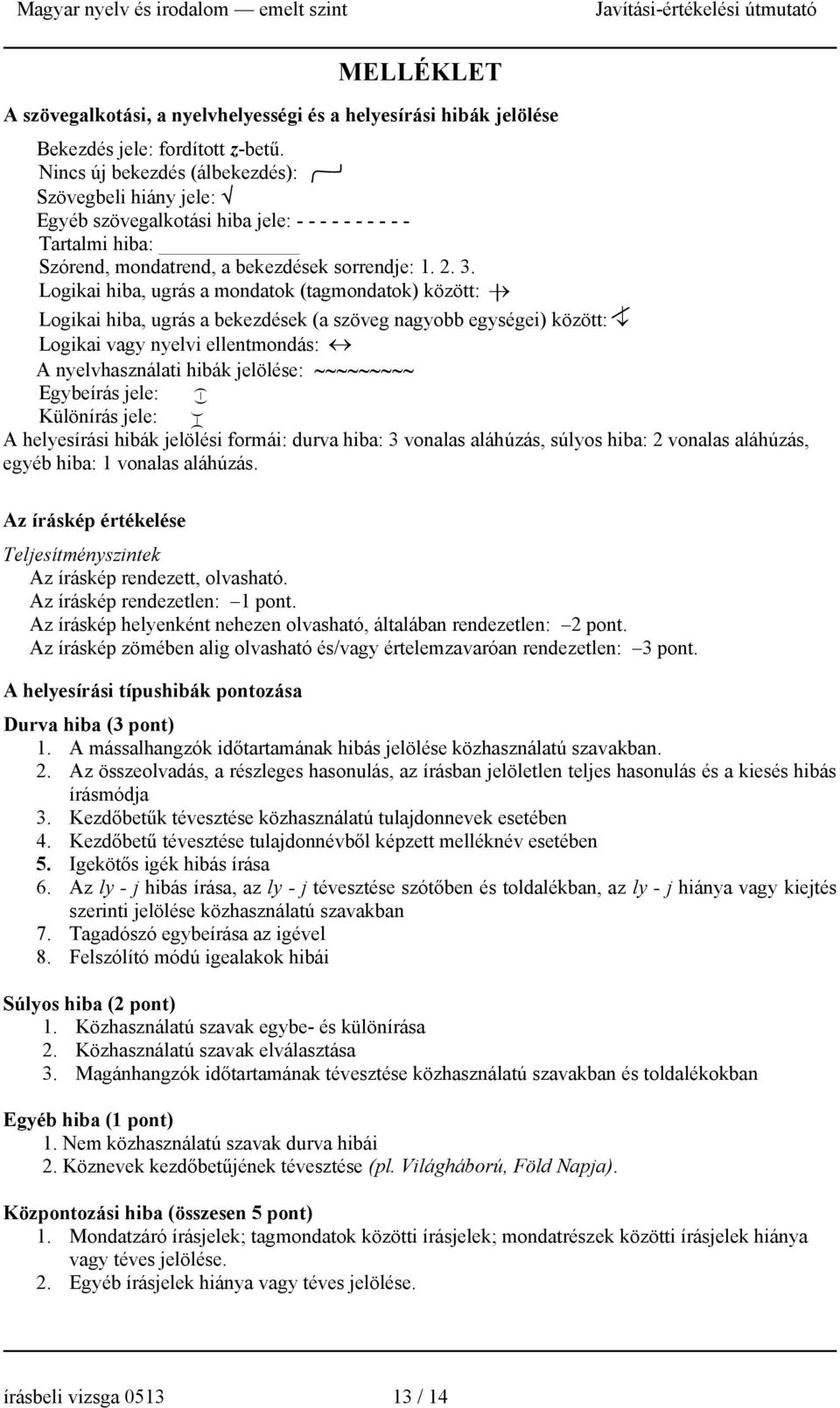 Logikai hiba, ugrás a mondatok (tagmondatok) között: Logikai hiba, ugrás a bekezdések (a szöveg nagyobb egységei) között: Logikai vagy nyelvi ellentmondás: A nyelvhasználati hibák jelölése: Egybeírás