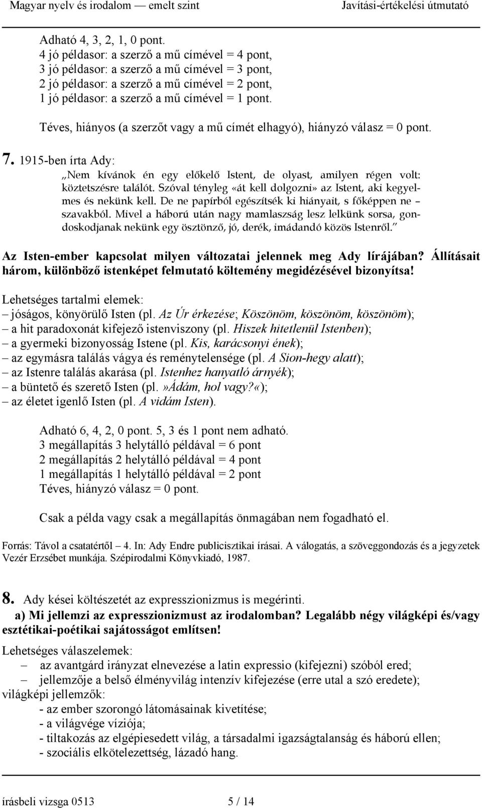 Téves, hiányos (a szerzőt vagy a mű címét elhagyó), hiányzó válasz = 0 pont. 7. 1915-ben írta Ady: Nem kívánok én egy előkelő Istent, de olyast, amilyen régen volt: köztetszésre találót.