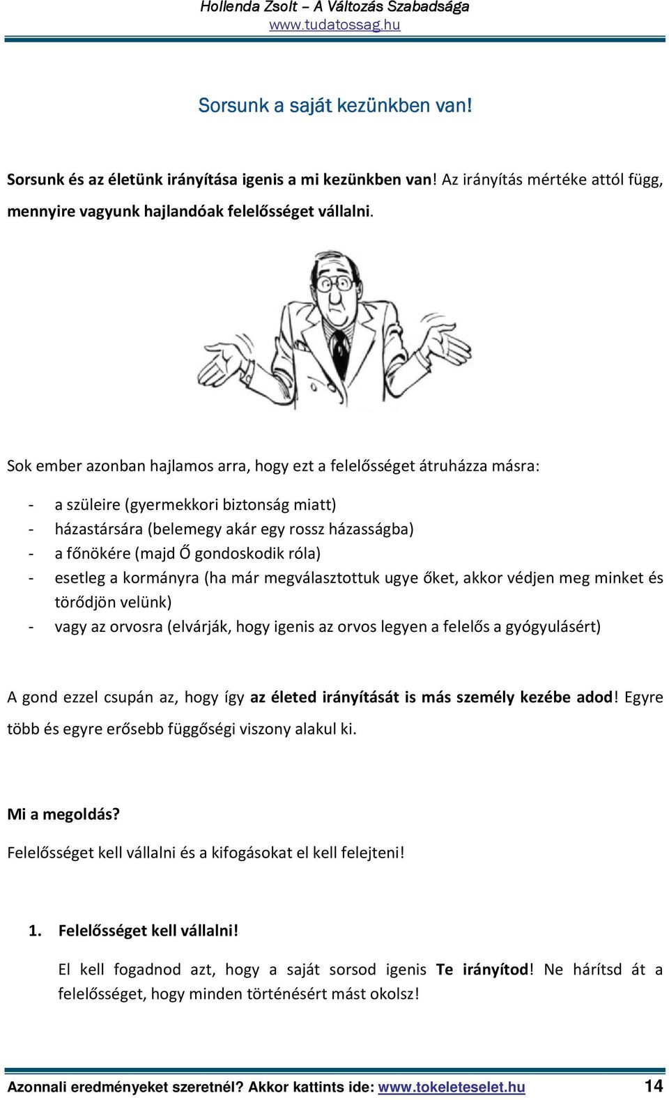 gondoskodik róla) - esetleg a kormányra (ha már megválasztottuk ugye őket, akkor védjen meg minket és törődjön velünk) - vagy az orvosra (elvárják, hogy igenis az orvos legyen a felelős a