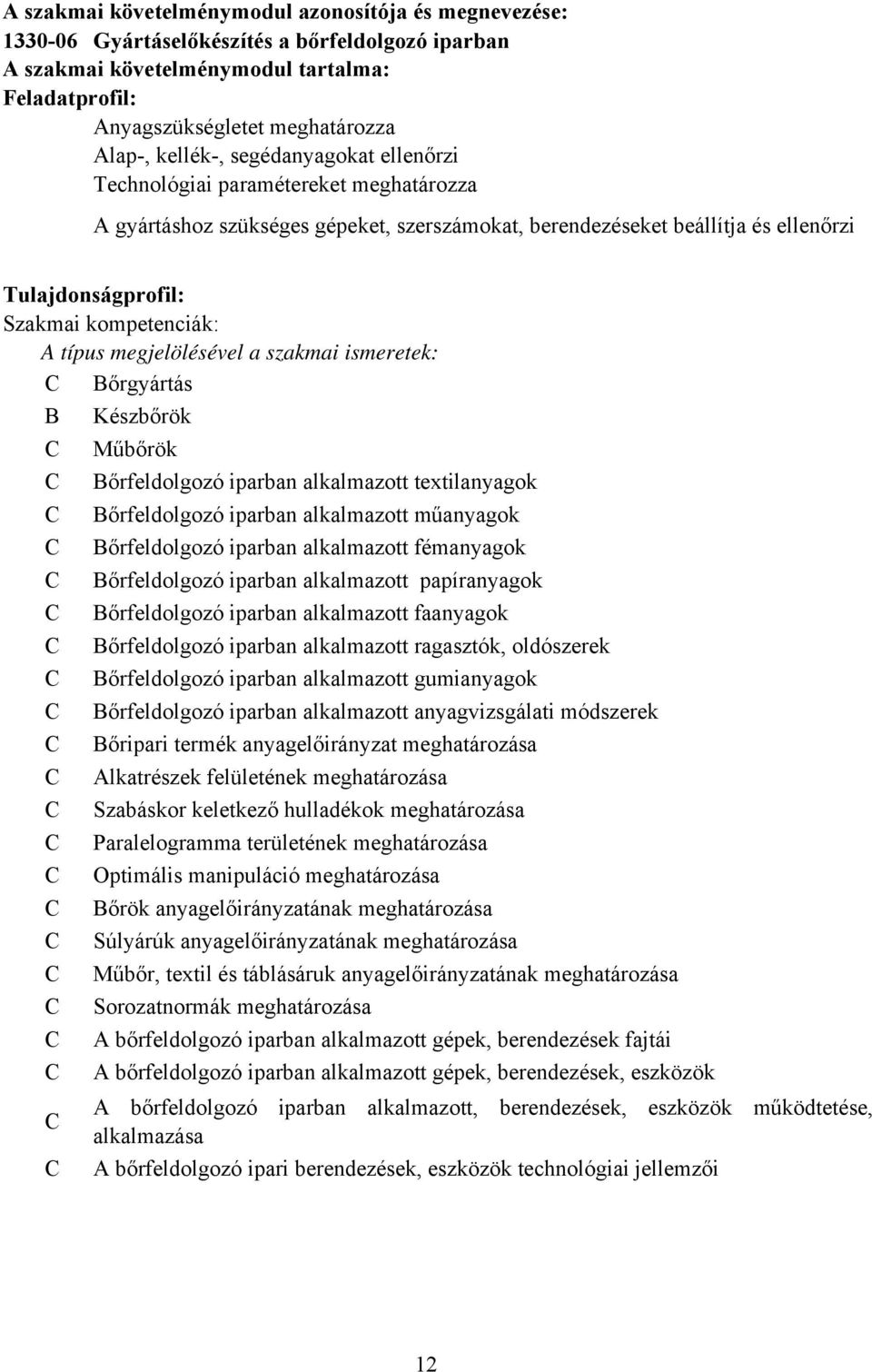 A típus megjelölésével a szakmai ismeretek: C Bőrgyártás B Készbőrök C Műbőrök C Bőrfeldolgozó iparban alkalmazott textilanyagok C Bőrfeldolgozó iparban alkalmazott műanyagok C Bőrfeldolgozó iparban