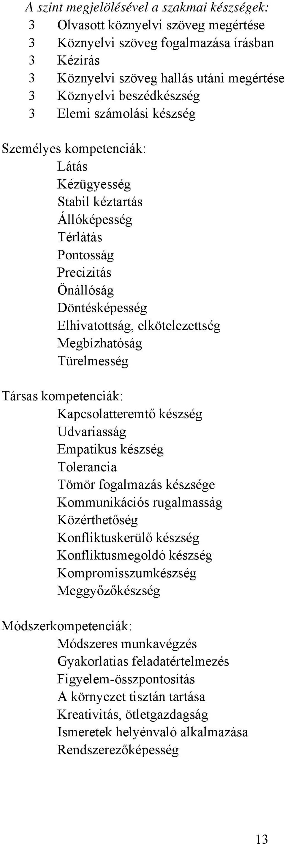 Türelmesség Társas kompetenciák: Kapcsolatteremtő készség Udvariasság Empatikus készség Tolerancia Tömör fogalmazás készsége Kommunikációs rugalmasság Közérthetőség Konfliktuskerülő készség