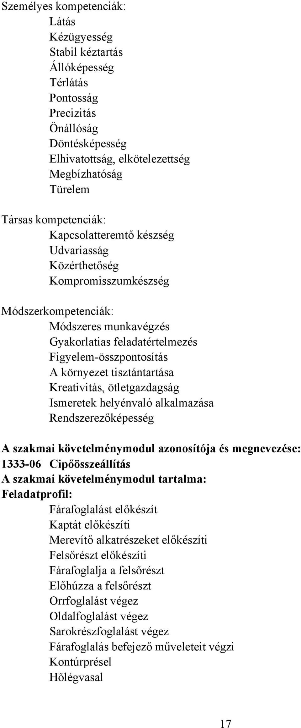 tisztántartása Kreativitás, ötletgazdagság Ismeretek helyénvaló alkalmazása Rendszerezőképesség A szakmai követelménymodul azonosítója és megnevezése: 1333-06 Cipőösszeállítás A szakmai