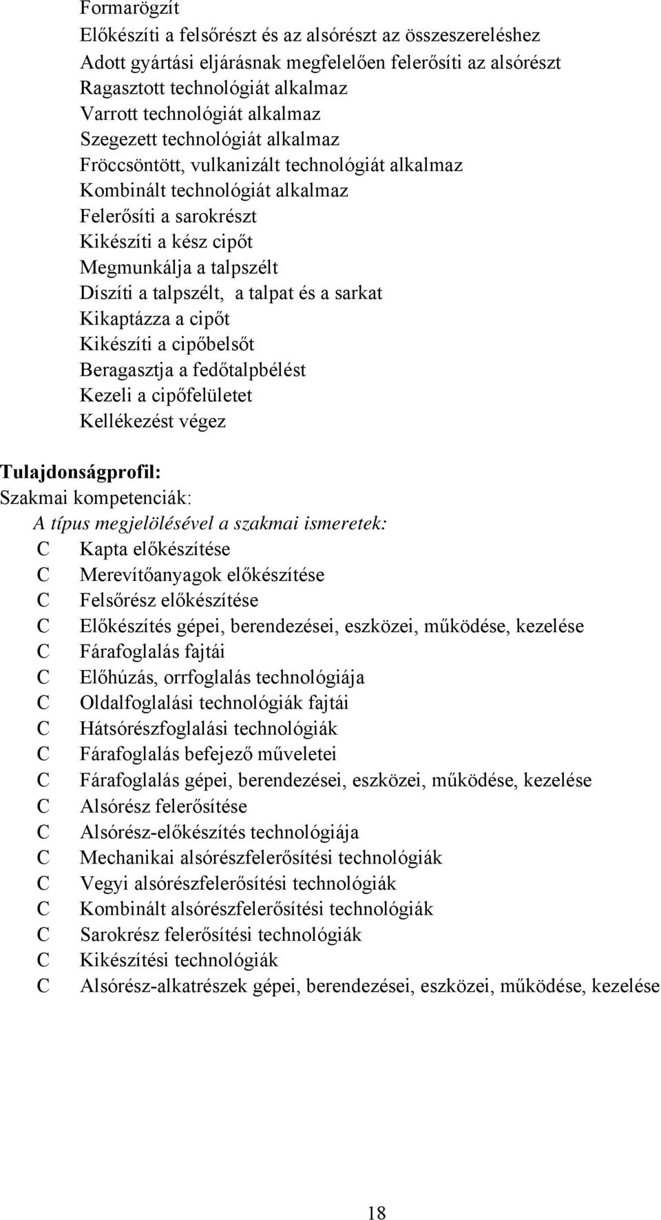 talpszélt, a talpat és a sarkat Kikaptázza a cipőt Kikészíti a cipőbelsőt Beragasztja a fedőtalpbélést Kezeli a cipőfelületet Kellékezést végez Tulajdonságprofil: Szakmai kompetenciák: A típus