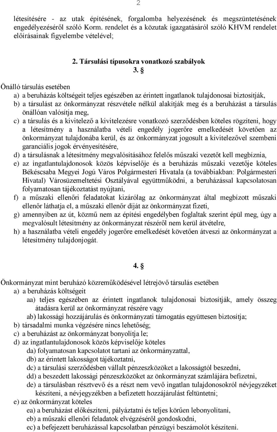 Önálló társulás esetében a) a beruházás költségeit teljes egészében az érintett ingatlanok tulajdonosai biztosítják, b) a társulást az önkormányzat részvétele nélkül alakítják meg és a beruházást a