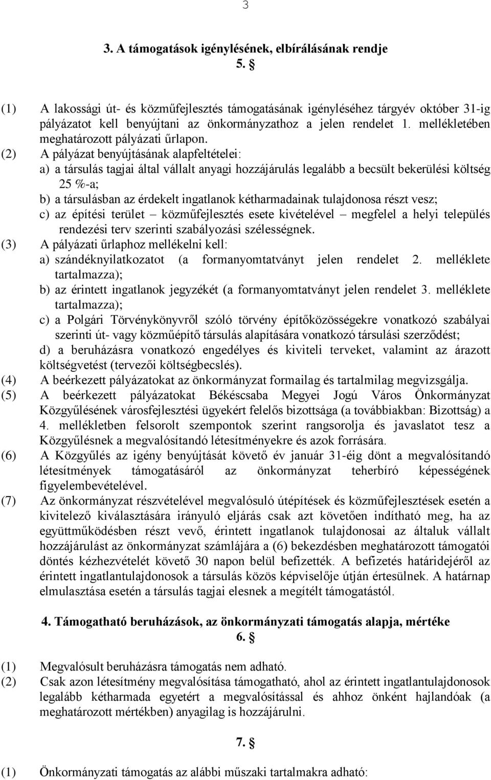 (2) A pályázat benyújtásának alapfeltételei: a) a társulás tagjai által vállalt anyagi hozzájárulás legalább a becsült bekerülési költség 25 %-a; b) a társulásban az érdekelt ingatlanok