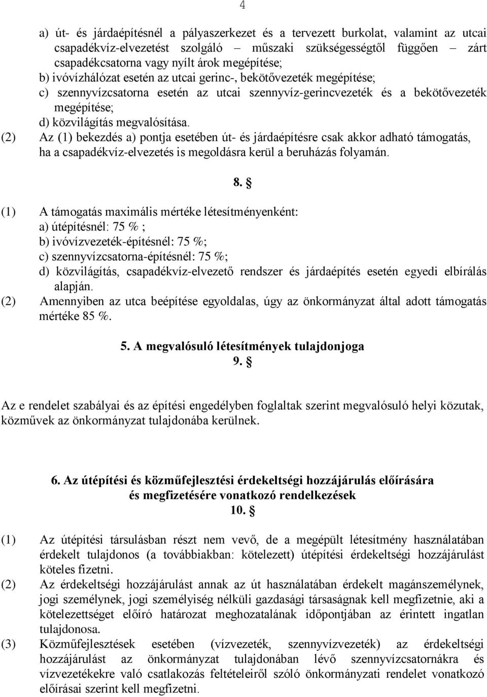 megvalósítása. (2) Az (1) bekezdés a) pontja esetében út- és járdaépítésre csak akkor adható támogatás, ha a csapadékvíz-elvezetés is megoldásra kerül a beruházás folyamán. 8.