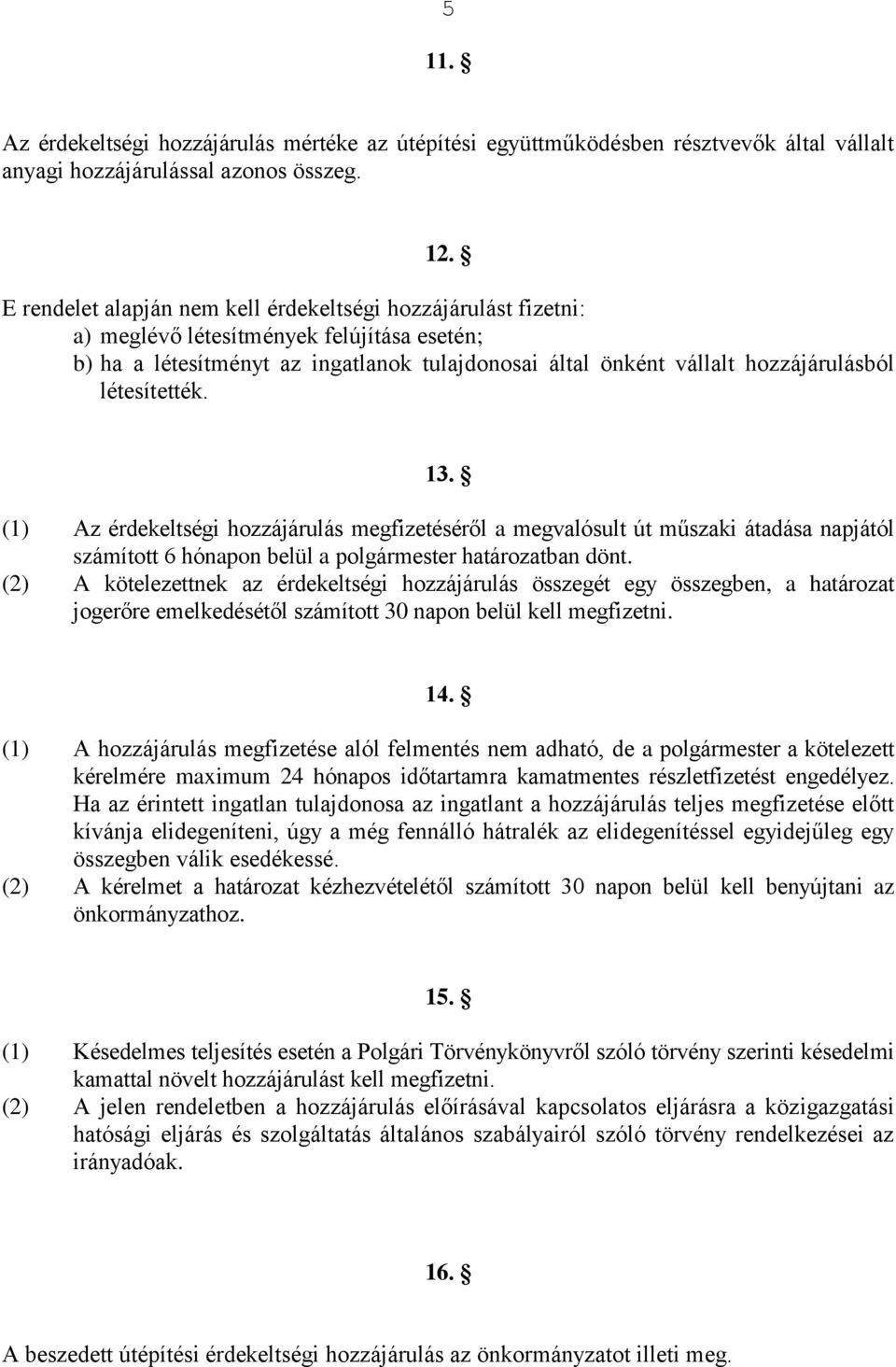 létesítették. 13. (1) Az érdekeltségi hozzájárulás megfizetéséről a megvalósult út műszaki átadása napjától számított 6 hónapon belül a polgármester határozatban dönt.