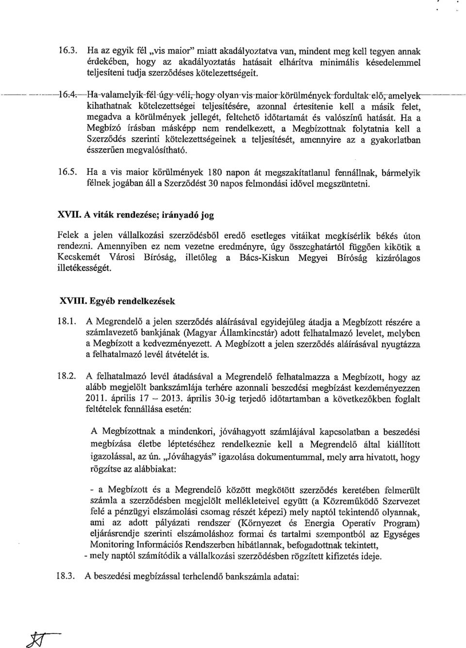 - 16;4; Ha~valamelyik-fél-úgy~véli~hogyolyan-vis-maior-körülményektordultak-elő;amelyek~ kihathatnak kötelezettségei teljesítésére, azonnal értesítenie kell a másik felet, megadva a körülmények