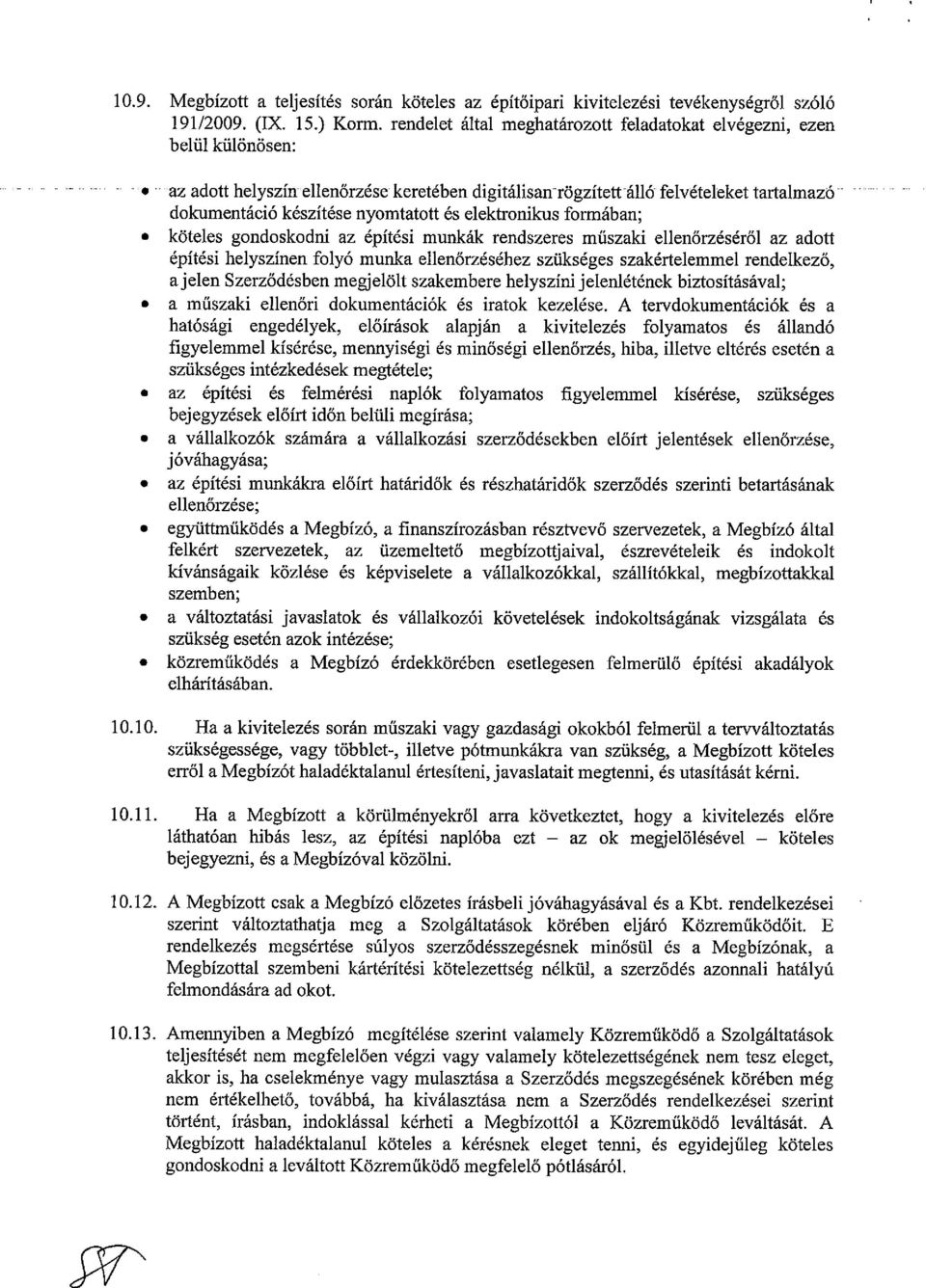 és elektronikus formában; köteles gondoskodni az építési munkák rendszeres műszaki ellenőrzéséről az adott építési helyszínen folyó munka ellenőrzéséhez szükséges szakértelemmel rendelkező, ajelen