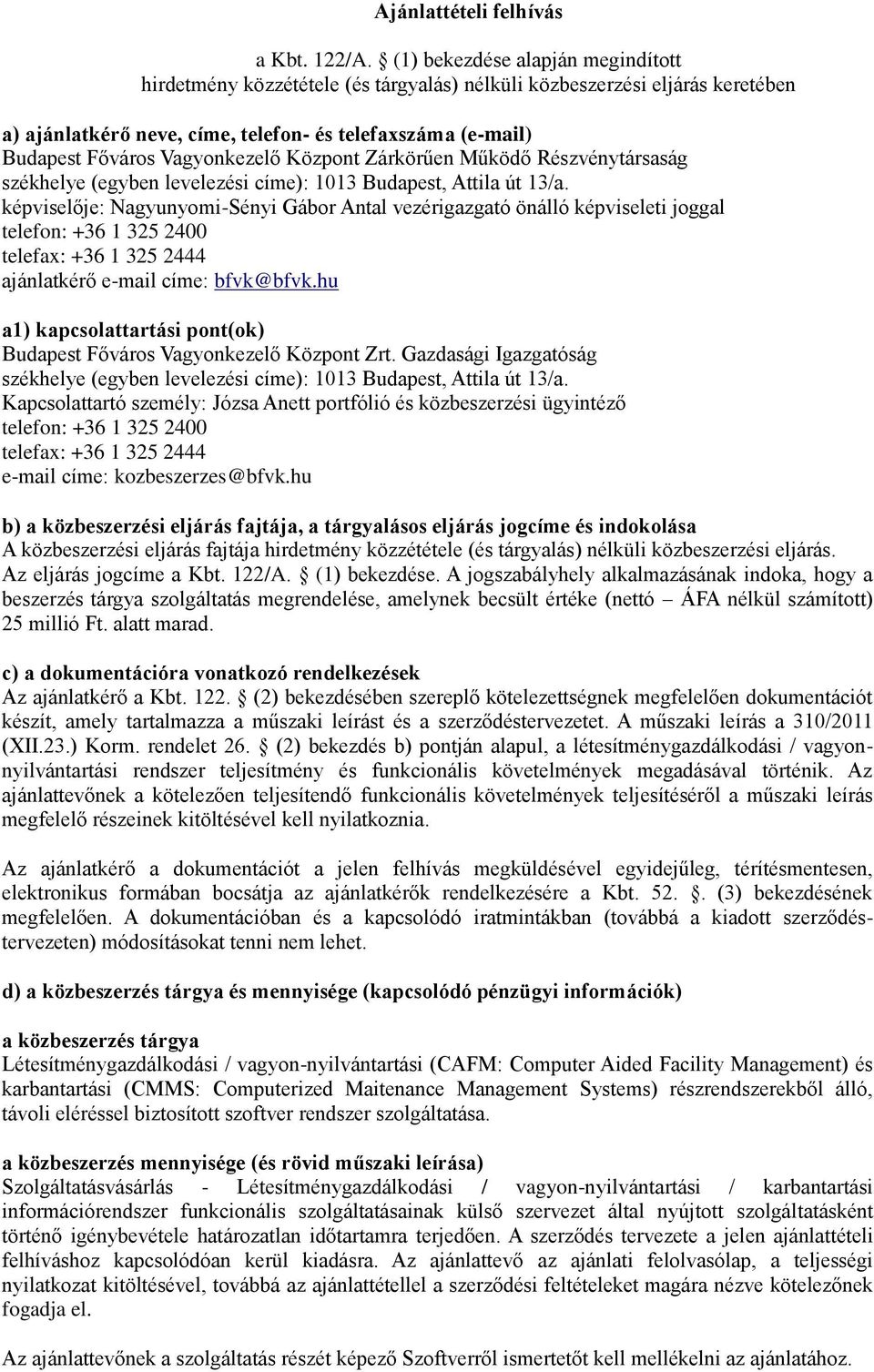 Vagyonkezelő Központ Zárkörűen Működő Részvénytársaság székhelye (egyben levelezési címe): 1013 Budapest, Attila út 13/a.