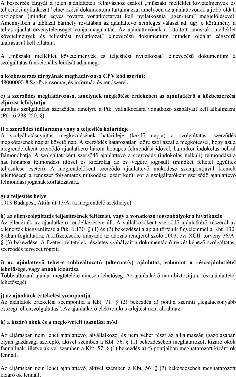 Amennyiben a táblázat bármely rovatában az ajánlattevő nemleges választ ad, úgy e körülmény a teljes ajánlat érvénytelenségét vonja maga után.