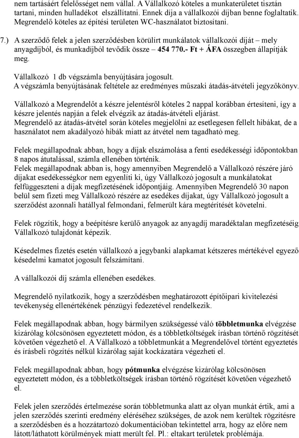 ) A szerződő felek a jelen szerződésben körülírt munkálatok vállalkozói díját mely anyagdíjból, és munkadíjból tevődik össze 454 770.- Ft + ÁFA összegben állapítják meg.