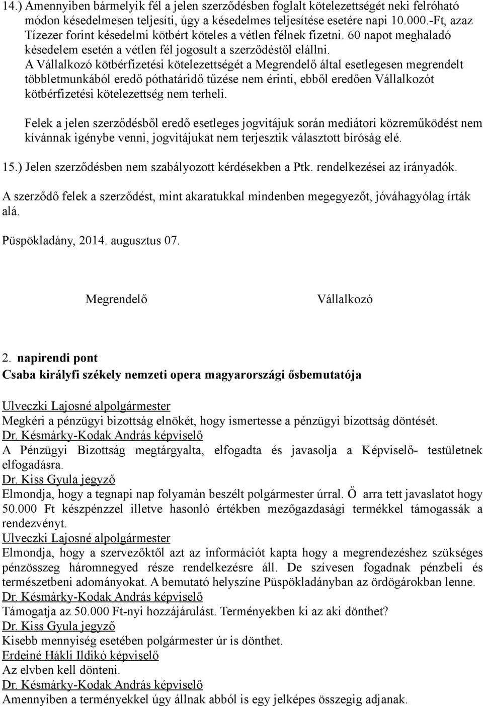 A Vállalkozó kötbérfizetési kötelezettségét a Megrendelő által esetlegesen megrendelt többletmunkából eredő póthatáridő tűzése nem érinti, ebből eredően Vállalkozót kötbérfizetési kötelezettség nem