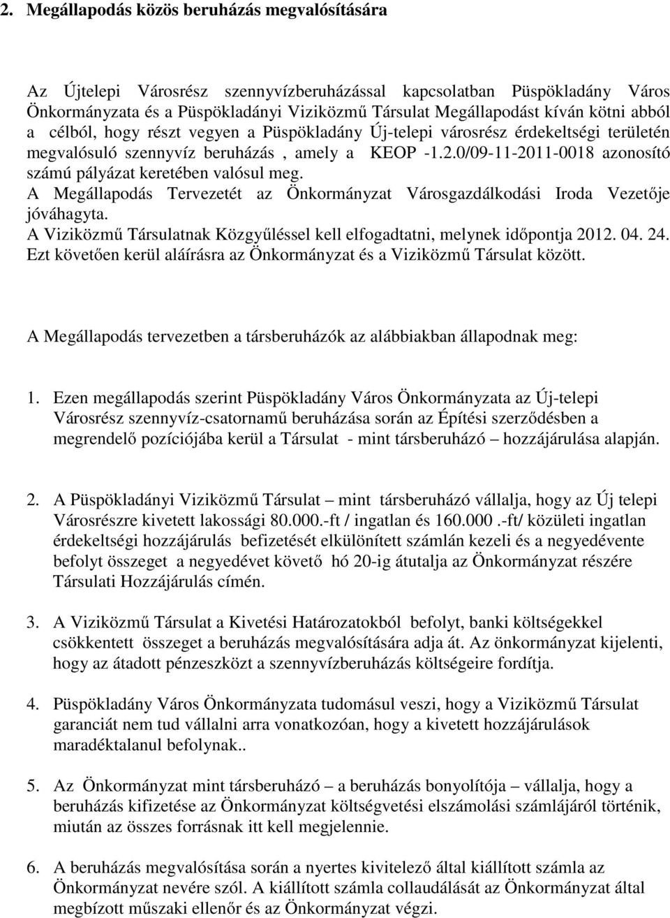 0/09-11-2011-0018 azonosító számú pályázat keretében valósul meg. A Megállapodás Tervezetét az Önkormányzat Városgazdálkodási Iroda Vezetője jóváhagyta.