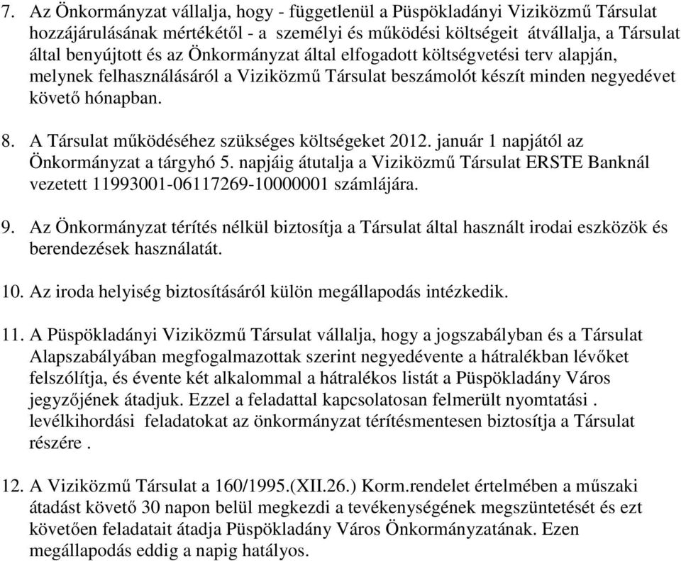 A Társulat működéséhez szükséges költségeket 2012. január 1 napjától az Önkormányzat a tárgyhó 5. napjáig átutalja a Viziközmű Társulat ERSTE Banknál vezetett 11993001-06117269-10000001 számlájára. 9.