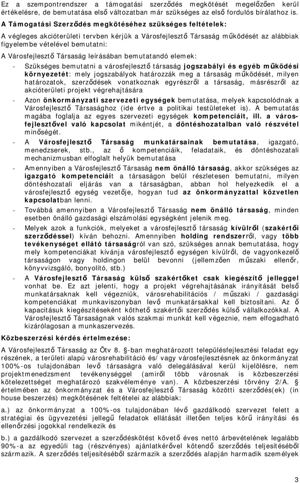 Társaság leírásában bemutatandó elemek: - Szükséges bemutatni a városfejlesztő társaság jogszabályi és egyéb működési környezetét: mely jogszabályok határozzák meg a társaság működését, milyen